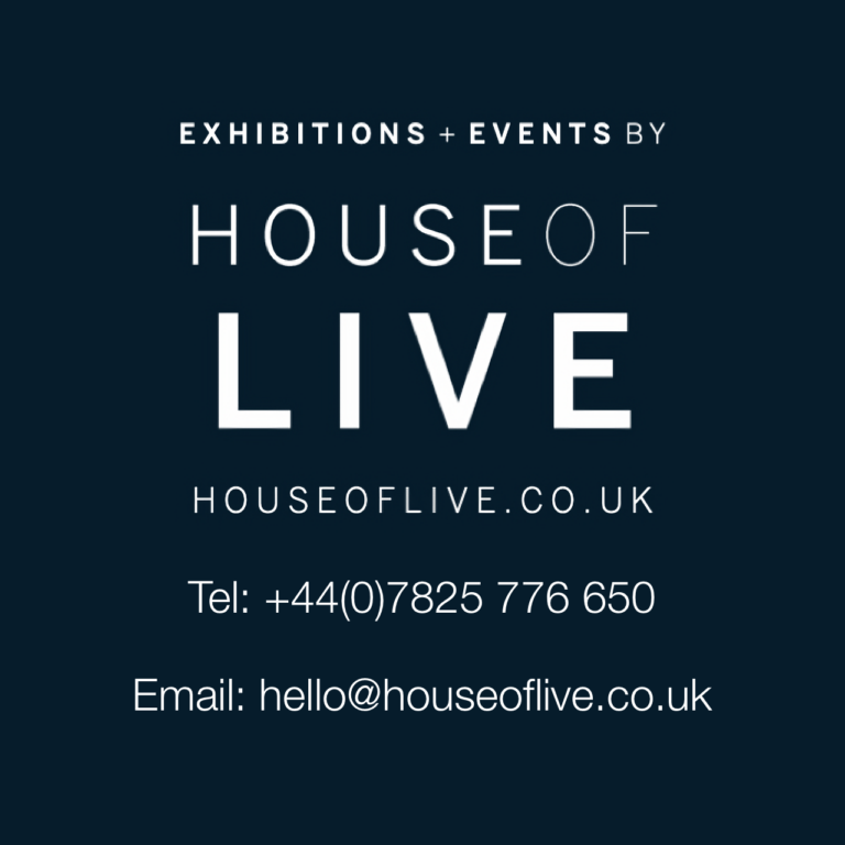 Exhibitions + Events by House of Live — houseoflive.co.uk — Tel: +44(0)7825 776 650 — Email: hello@houseoflive.co.uk